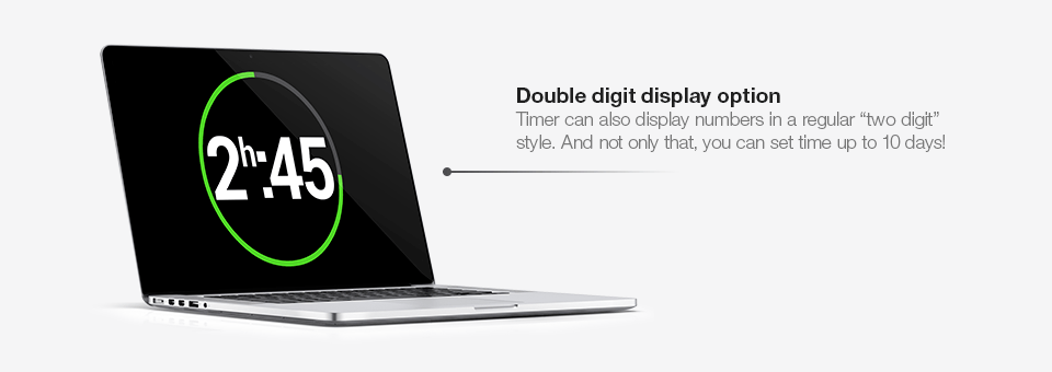 Double digit display option. Timer can also display numbers in a regular two digit style. And not only that, yu can set time up to 10 days!
