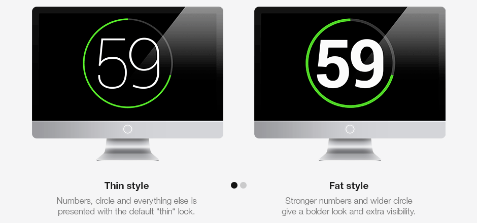 Thin style - numbers, circle and everything else is presented with the default Thin look. Fat style - Stronger numbers and wider circle give a bolder look and extra visibility.